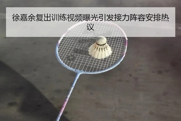 徐嘉余复出训练视频曝光引发接力阵容安排热议（STARSPORTS）